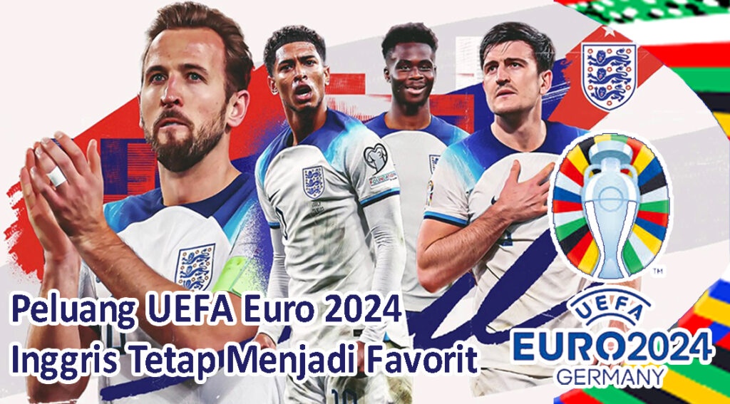 Peluang UEFA Euro 2024 pilihan: Inggris Tetap Menjadi Favorit